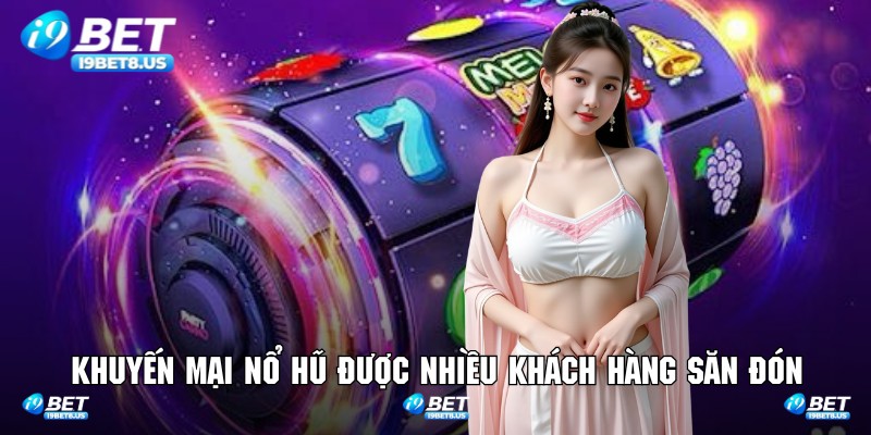 Khuyến mại nổ hũ được nhiều khách hàng săn đón