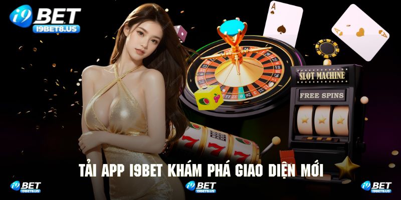 Thoải mái khám phá giao diện giải trí siêu hiện đại tại I9bet