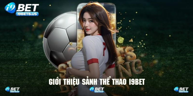 Tổng quan các thông tin sơ lược nhất về thể thao I9BET